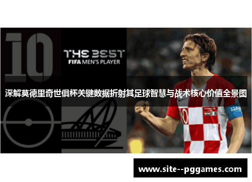 深解莫德里奇世俱杯关键数据折射其足球智慧与战术核心价值全景图 深解莫德里奇世俱杯关键数据折射其足球智慧与战术核心价值全景图