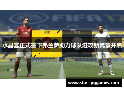 水晶宫正式签下弗兰萨助力球队进攻新篇章开启 水晶宫正式签下弗兰萨助力球队进攻新篇章开启