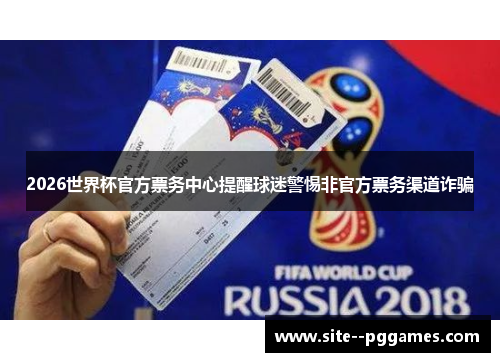 2026世界杯官方票务中心提醒球迷警惕非官方票务渠道诈骗 2026世界杯官方票务中心提醒球迷警惕非官方票务渠道诈骗